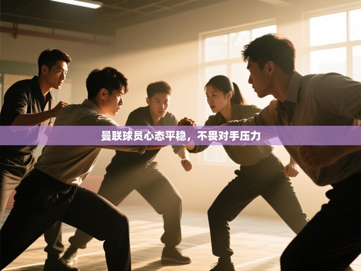 曼联球员心态平稳，不畏对手压力