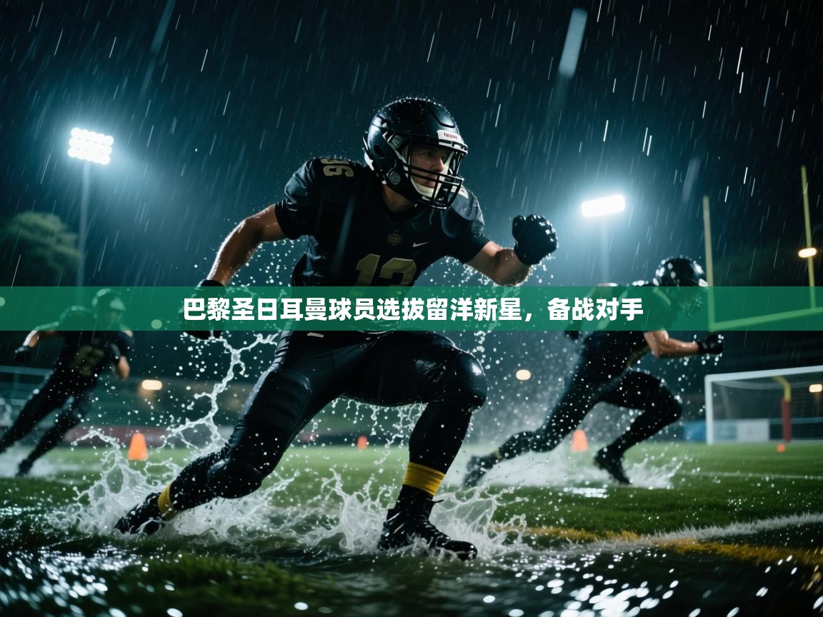 巴黎圣日耳曼球员选拔留洋新星，备战对手