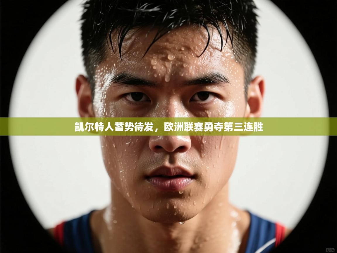 凯尔特人蓄势待发，欧洲联赛勇夺第三连胜