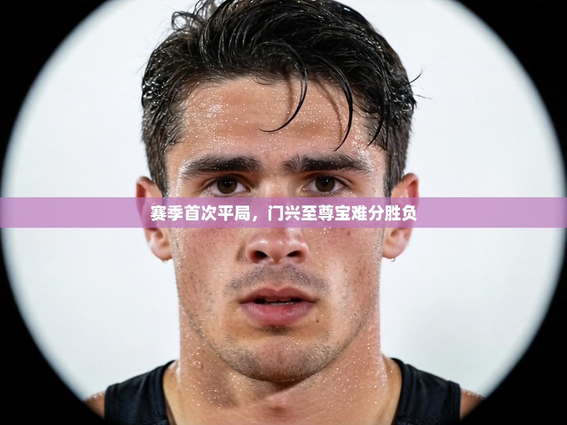 赛季首次平局，门兴至尊宝难分胜负